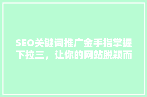 SEO关键词推广金手指掌握下拉三，让你的网站脱颖而出 神马SEO