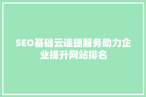 SEO基础云速捷服务助力企业提升网站排名