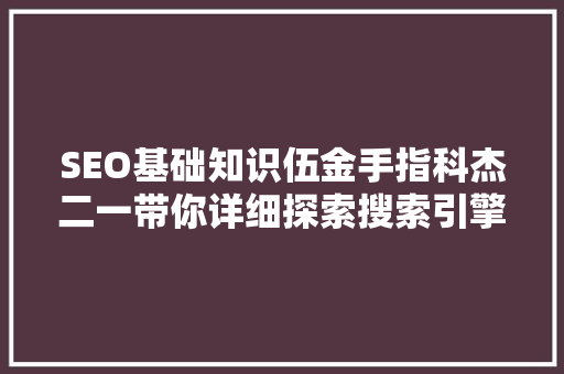 SEO基础知识伍金手指科杰二一带你详细探索搜索引擎优化之路 必应SEO