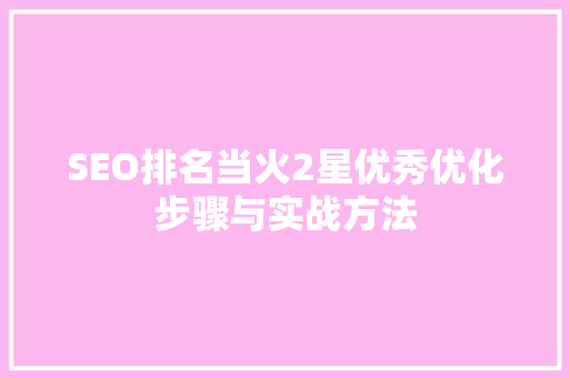 SEO排名当火2星优秀优化步骤与实战方法 神马SEO