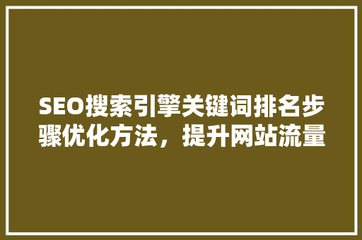SEO搜索引擎关键词排名步骤优化方法，提升网站流量 搜狗SEO