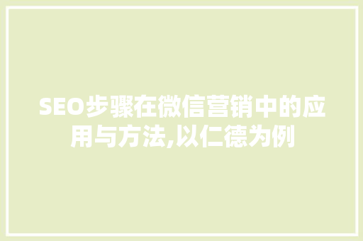 SEO步骤在微信营销中的应用与方法,以仁德为例 GoogleSEO
