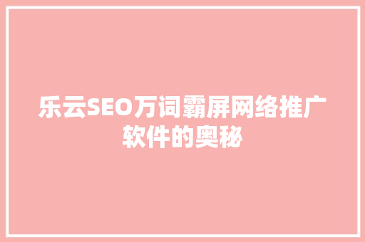 乐云SEO万词霸屏网络推广软件的奥秘 GoogleSEO 乐云SEO万词霸屏网络推广软件的奥秘 GoogleSEO
