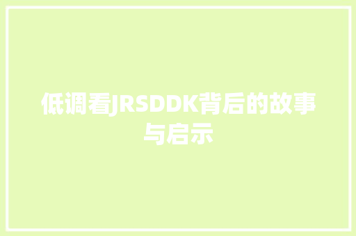 低调看JRSDDK背后的故事与启示
