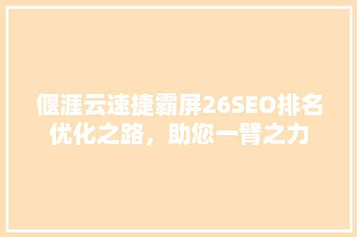 偃涯云速捷霸屏26SEO排名优化之路，助您一臂之力