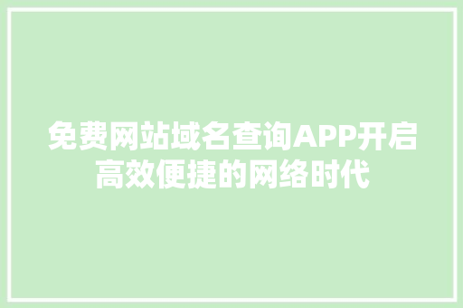 免费网站域名查询APP开启高效便捷的网络时代 神马SEO