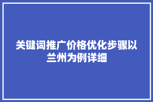 关键词推广价格优化步骤以兰州为例详细
