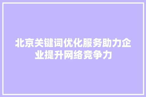 北京关键词优化服务助力企业提升网络竞争力 搜狗SEO