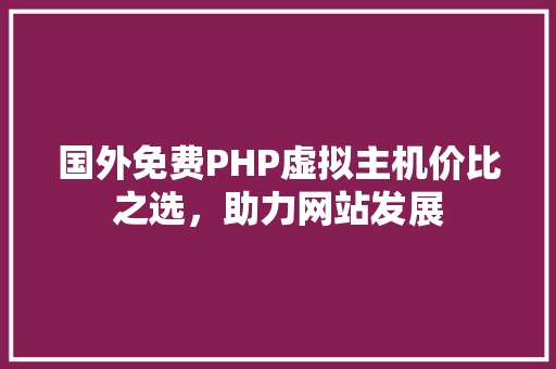 国外免费PHP虚拟主机价比之选，助力网站发展 搜狗SEO