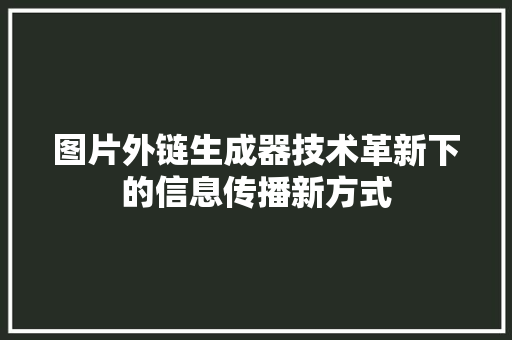 图片外链生成器技术革新下的信息传播新方式 搜狗SEO