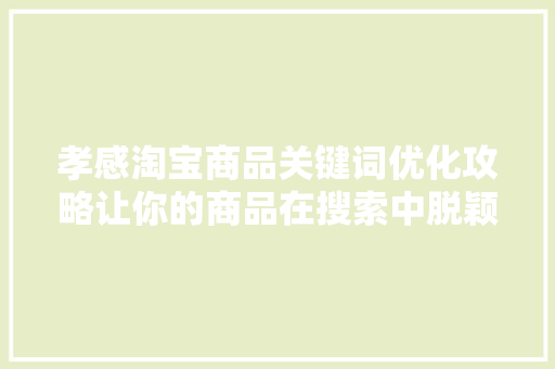孝感淘宝商品关键词优化攻略让你的商品在搜索中脱颖而出 百度SEO