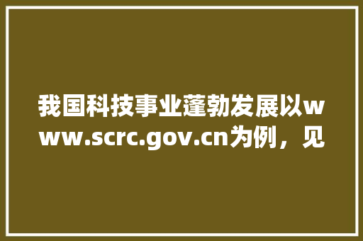 我国科技事业蓬勃发展以www.scrc.gov.cn为例，见证科技创新的力量 必应SEO