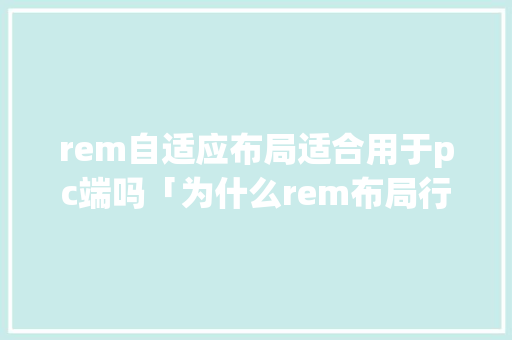 rem自适应布局适合用于pc端吗「为什么rem布局行高1失效」