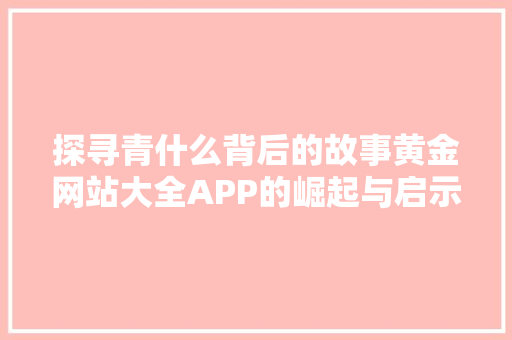 探寻青什么背后的故事黄金网站大全APP的崛起与启示