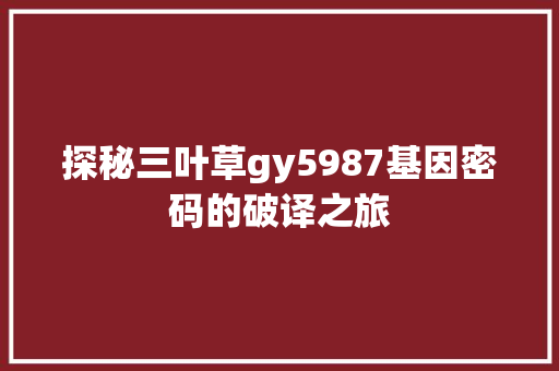 探秘三叶草gy5987基因密码的破译之旅