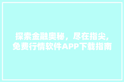 探索金融奥秘，尽在指尖,免费行情软件APP下载指南 GoogleSEO