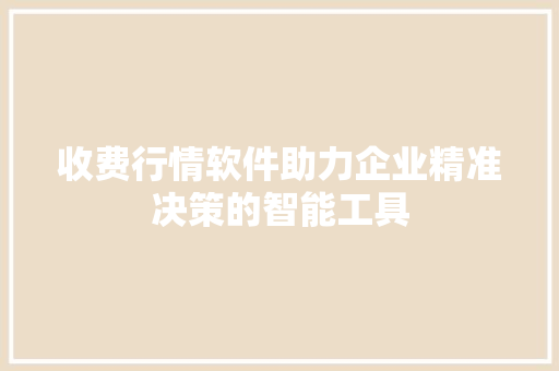 收费行情软件助力企业精准决策的智能工具