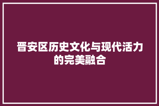 晋安区历史文化与现代活力的完美融合 必应SEO