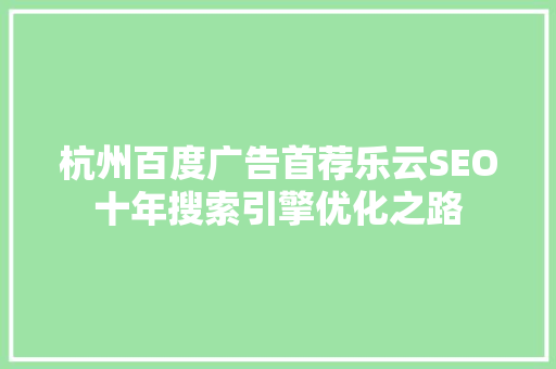 杭州百度广告首荐乐云SEO十年搜索引擎优化之路 百度SEO