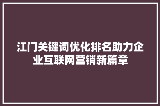 江门关键词优化排名助力企业互联网营销新篇章 百度SEO