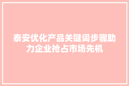 泰安优化产品关键词步骤助力企业抢占市场先机 神马SEO