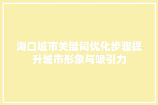 海口城市关键词优化步骤提升城市形象与吸引力
