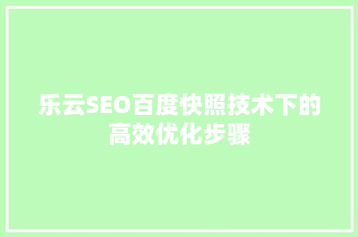 乐云SEO百度快照技术下的高效优化步骤 搜狗SEO