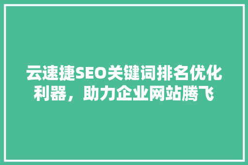 云速捷SEO关键词排名优化利器，助力企业网站腾飞 百度SEO