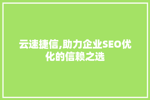 云速捷信,助力企业SEO优化的信赖之选 搜狗SEO