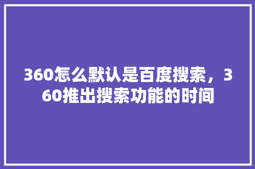 360怎么默认是百度搜索，360推出搜索功能的时间