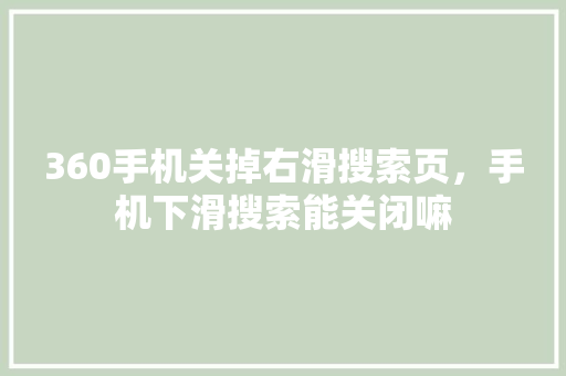 360手机关掉右滑搜索页，手机下滑搜索能关闭嘛