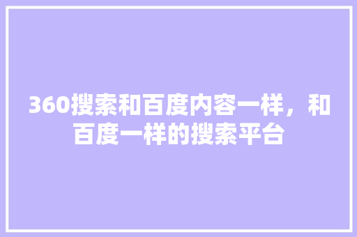 360搜索和百度内容一样，和百度一样的搜索平台