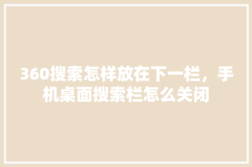 360搜索怎样放在下一栏，手机桌面搜索栏怎么关闭 GoogleSEO