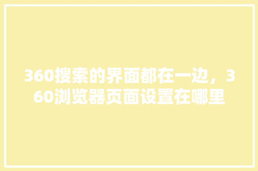 360搜索的界面都在一边，360浏览器页面设置在哪里