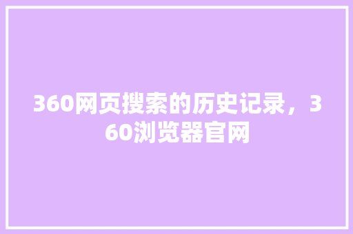 360网页搜索的历史记录,360浏览器官网 必应SEO 360网页搜索的历史记录,360浏览器官网 必应SEO