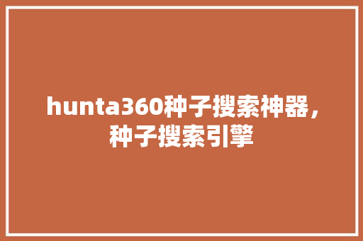 hunta360种子搜索神器，种子搜索引擎 神马SEO