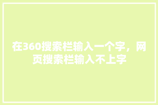 在360搜索栏输入一个字，网页搜索栏输入不上字