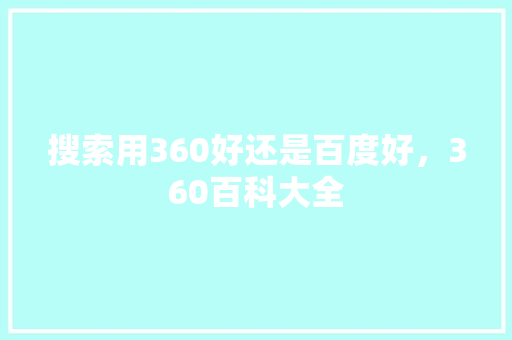 搜索用360好还是百度好，360百科大全