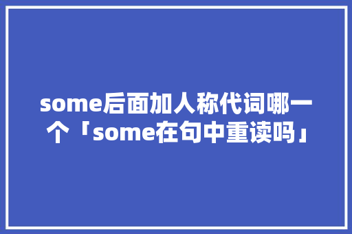some后面加人称代词哪一个「some在句中重读吗」