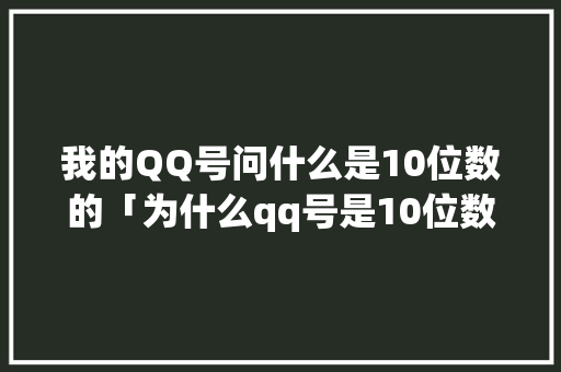 我的QQ号问什么是10位数的「为什么qq号是10位数」