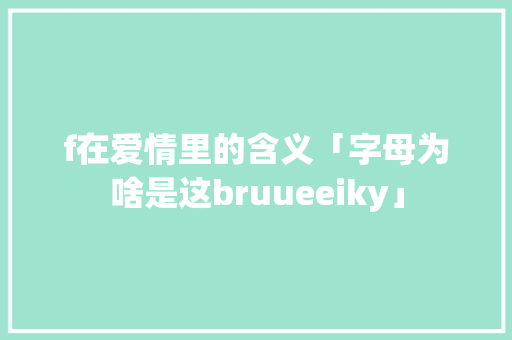 f在爱情里的含义「字母为啥是这bruueeiky」