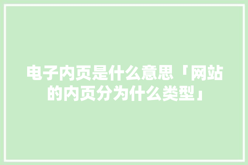 电子内页是什么意思「网站的内页分为什么类型」