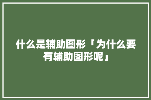 什么是辅助图形「为什么要有辅助图形呢」