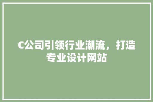 C公司引领行业潮流，打造专业设计网站 C公司引领行业潮流，打造专业设计网站 必应SEO