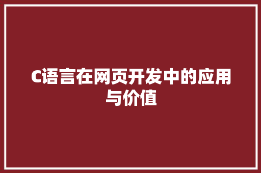 C语言在网页开发中的应用与价值 C语言在网页开发中的应用与价值 必应SEO