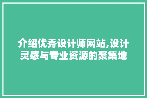 介绍优秀设计师网站,设计灵感与专业资源的聚集地 介绍优秀设计师网站,设计灵感与专业资源的聚集地 神马SEO