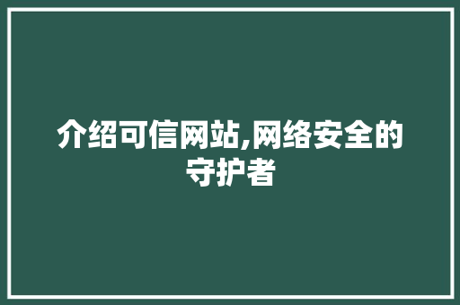 介绍可信网站,网络安全的守护者 介绍可信网站,网络安全的守护者 GoogleSEO