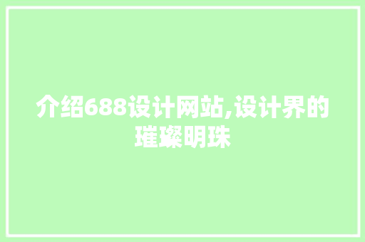 介绍688设计网站,设计界的璀璨明珠 介绍688设计网站,设计界的璀璨明珠 百度SEO