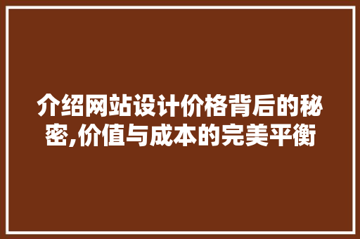 介绍网站设计价格背后的秘密,价值与成本的完美平衡 介绍网站设计价格背后的秘密,价值与成本的完美平衡 必应SEO