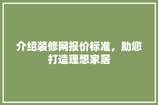 介绍装修网报价标准，助您打造理想家居 介绍装修网报价标准，助您打造理想家居 百度SEO